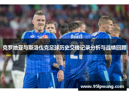 克罗地亚与斯洛伐克足球历史交锋记录分析与战绩回顾