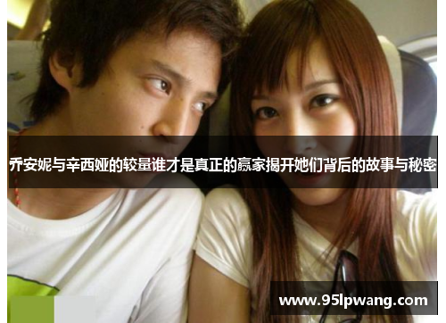 乔安妮与辛西娅的较量谁才是真正的赢家揭开她们背后的故事与秘密