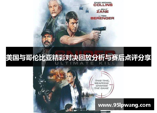美国与哥伦比亚精彩对决回放分析与赛后点评分享