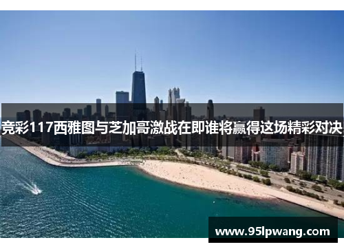 竞彩117西雅图与芝加哥激战在即谁将赢得这场精彩对决
